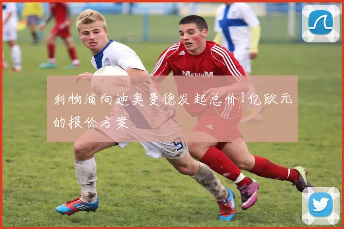 利物浦向迪奥曼德发起总价1亿欧元的报价方案